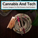 Gadgets For Pot Growers And Smokers