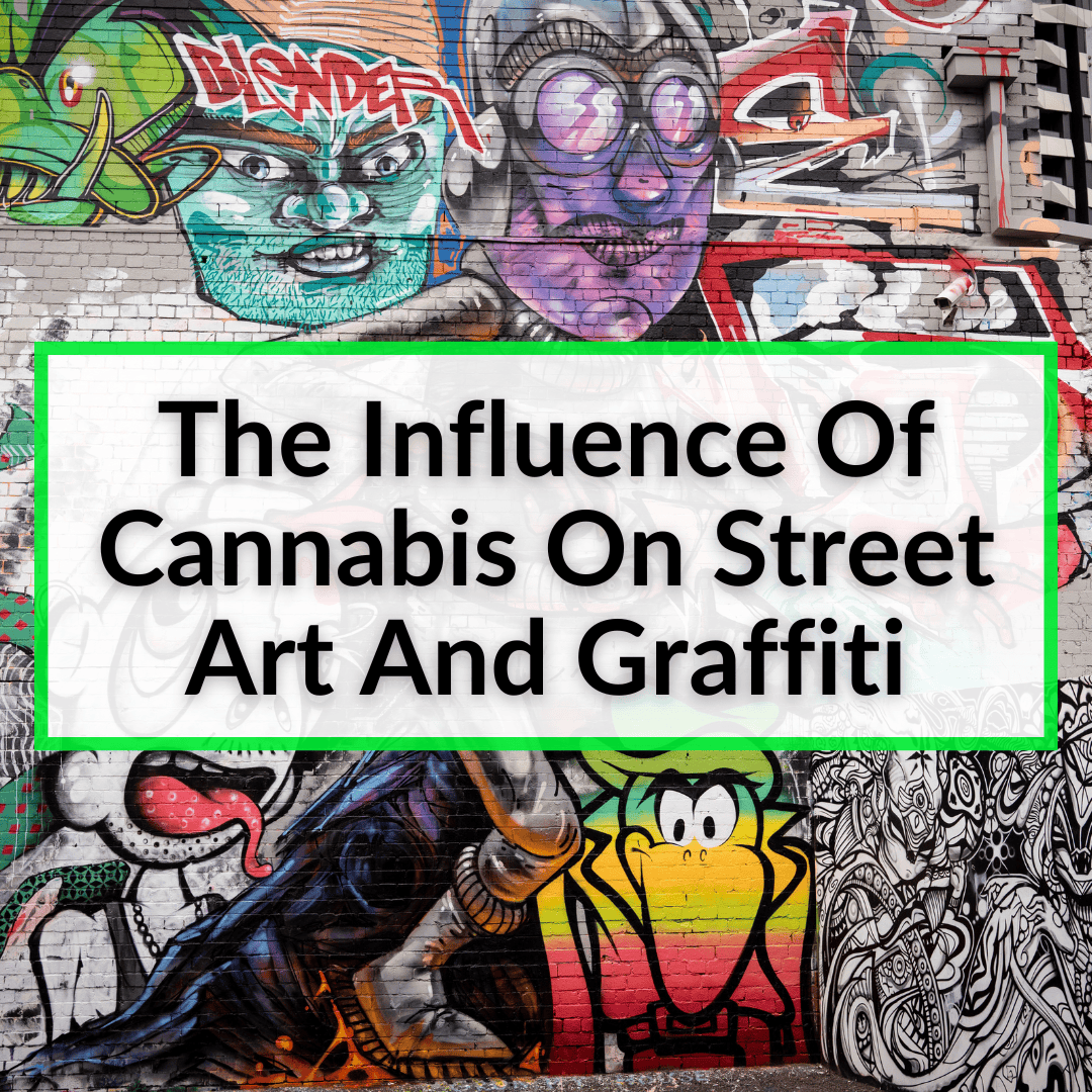 The Influence Of Cannabis On Street Art And Graffiti